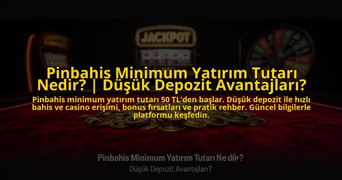 Pinbahis-Minimum-Yatirim-Tutari-Nedir-Dusuk-Depozit-Avantajlari-overlay-1773708535.jpg
